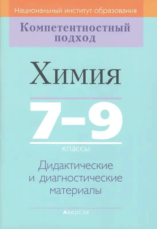 Химия, 7-9 класс Дидактические и диагностические материалы, авторы: Аршанский Е Я, Белохвостов А А, Бельницкая Е А, Колевич Татьяна Александровна, Конорович Л А, Манкевич Н В, Огородник В Э, Матулис Вадим Эдвардович, издательство Аверсэв, Минск, 2019, бирюзового цвета