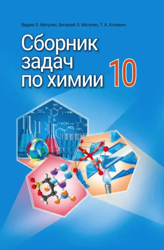 Химия, 10 класс Сборник задач, авторы: Матулис Вадим Эдвардович, Матулис Виталий Эдвардович, Колевич Татьяна Александровна, издательство Национальный институт образования, Минск, 2021