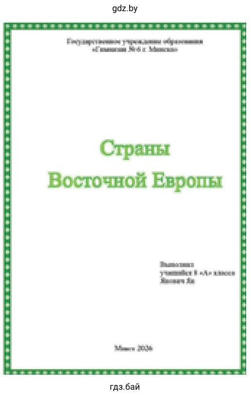 Государственном учреждении образования «Гимназии №614 г. Минска» Страны Восточной Европы Выполнил: учащаяся 8 «А» класса Иванова Яна Москва 2026