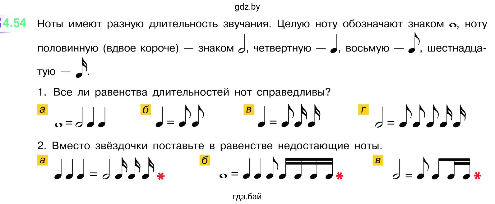 Ноты имеют разную длительность звучания. Целую ноту обозначают знаком, ноту половинную (вдвое короче) — знаком, четвертную, восьмую — шестнадцатую. 1. Все ли равенства длительностей нот справедливы? 2. Вместо звёздочки поставьте в равенстве недостающие ноты